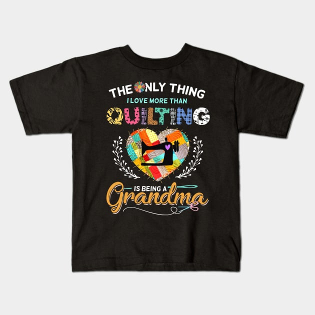 The Only Thing I Love More Than Quilting Is Being A Grandma Kids T-Shirt by madyharrington02883